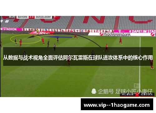 从数据与战术视角全面评估阿尔瓦雷斯在球队进攻体系中的核心作用 从数据与战术视角全面评估阿尔瓦雷斯在球队进攻体系中的核心作用